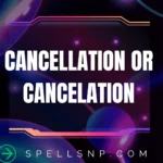 cancellation or cancelation